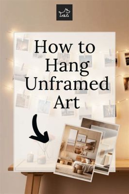 How to Hang Unframed Art: A Comprehensive Guide with Q&A